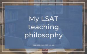 My LSAT teaching philosophy