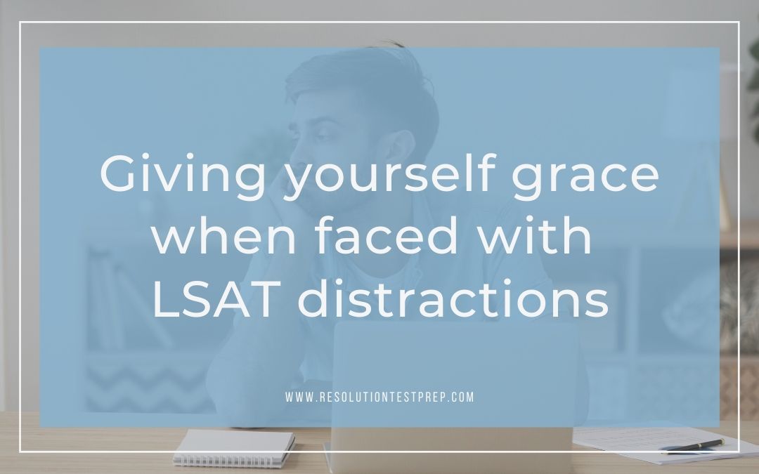 Giving yourself grace when faced with LSAT distractions
