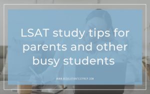 LSAT Study Tips for Parents and Other Busy Students