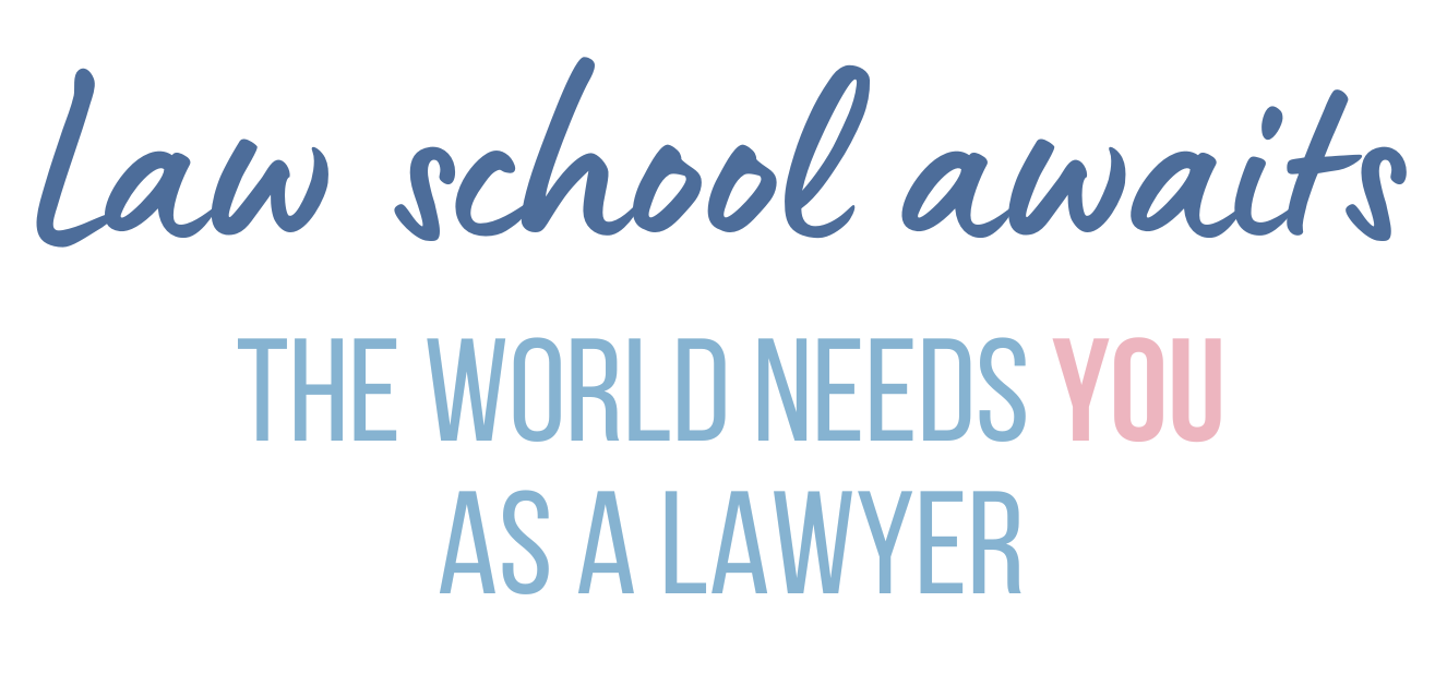 Law school awaits. The world needs YOU as a lawyer.